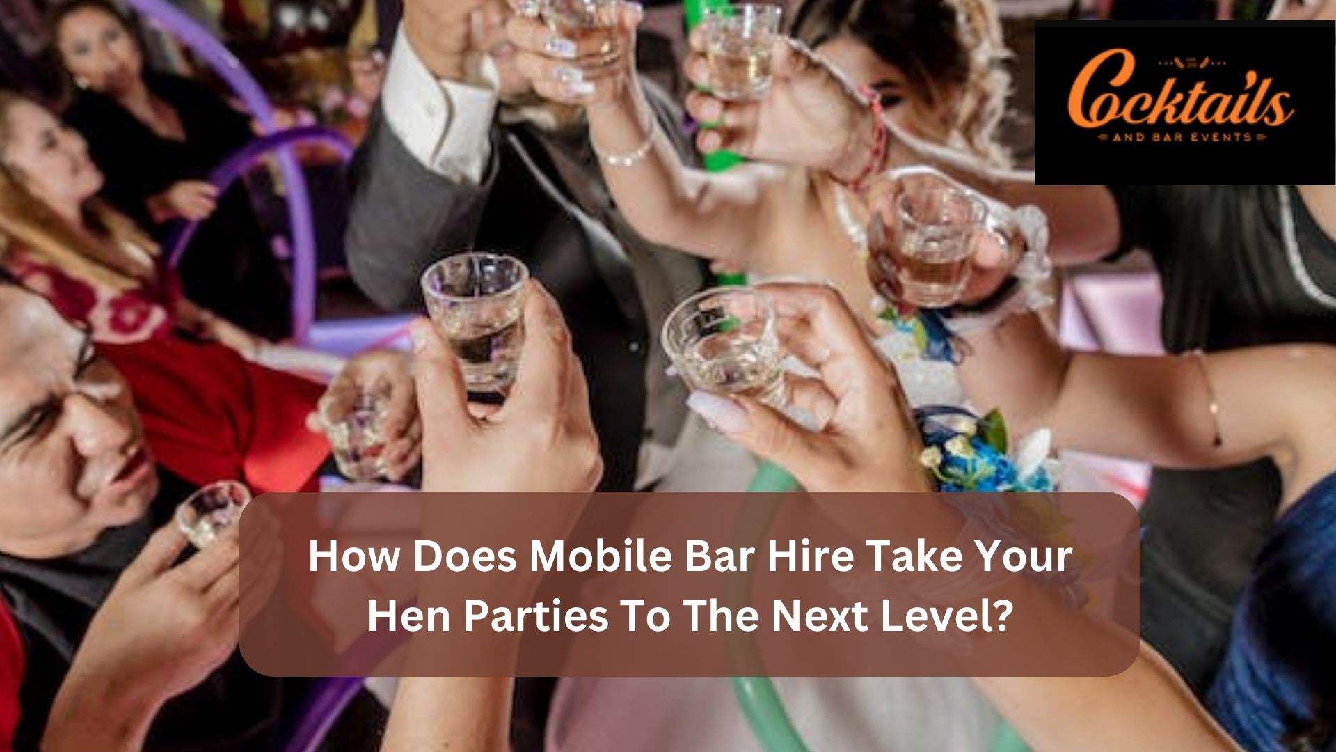 How Does Mobile Bar Hire Take Your Hen Parties To The Next Level? -