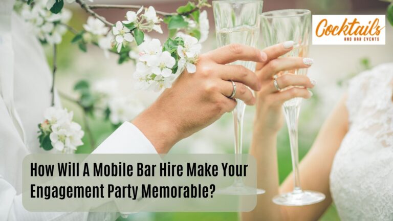 How Will A Mobile Bar Hire Make Your Engagement Party Memorable?