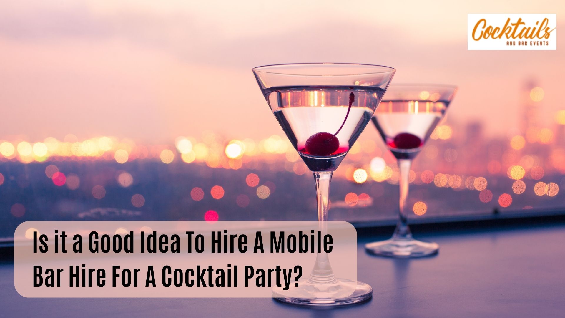 Is it a Good Idea To Hire A Mobile Bar Hire For A Cocktail Party? -