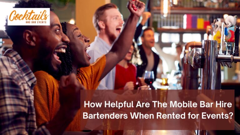 How Helpful Are The Mobile Bar Hire Bartenders When Rented for Events?